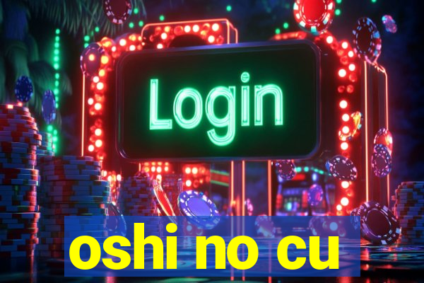 oshi no cu